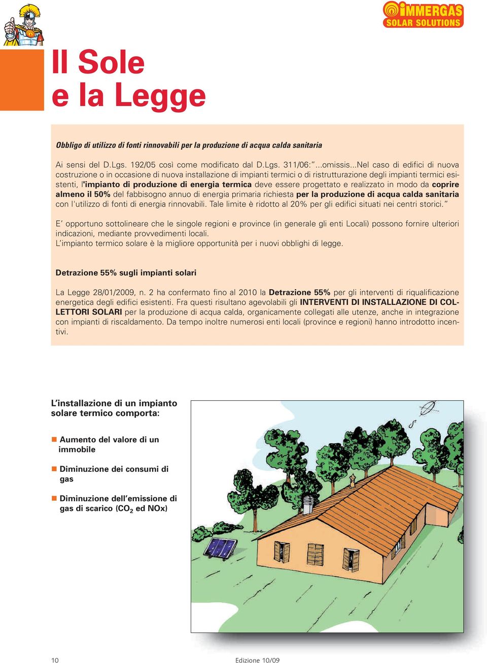 termica deve essere progettato e realizzato in modo da coprire almeno il 50% del fabbisogno annuo di energia primaria richiesta per la produzione di acqua calda sanitaria con l'utilizzo di fonti di