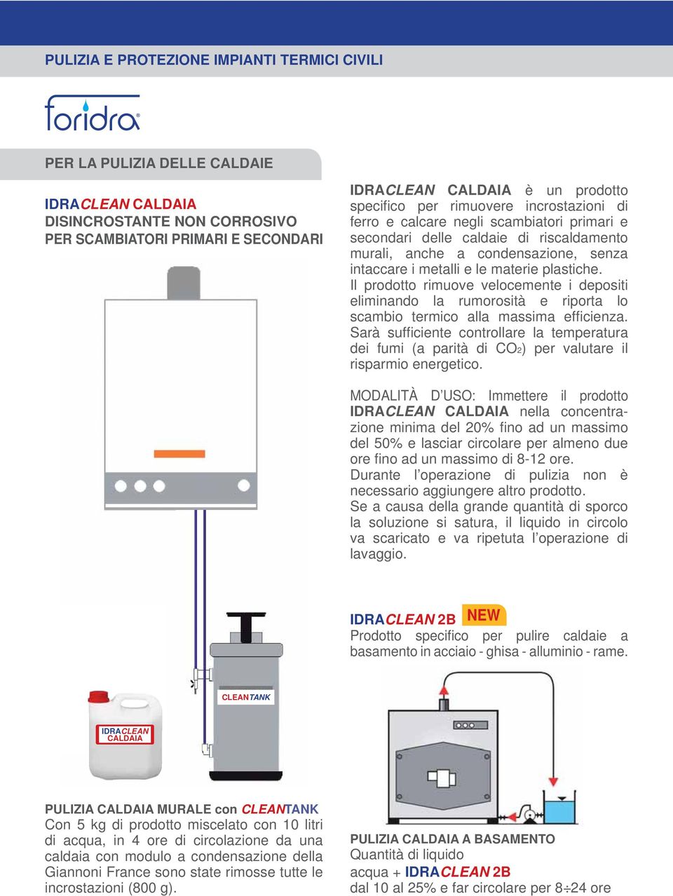 Il prodotto rimuove velocemente i depositi eliminando la rumorosità e riporta lo scambio termico alla massima effi cienza.