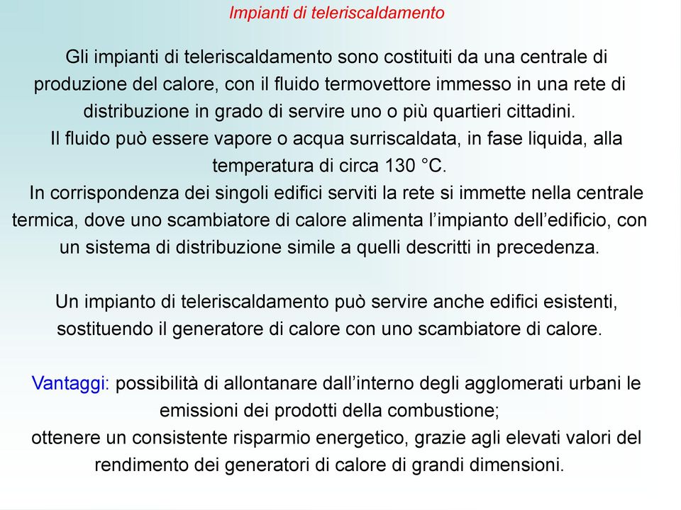 In corrispondenza dei singoli edifici serviti la rete si immette nella centrale termica, dove uno scambiatore di calore alimenta l impianto dell edificio, con un sistema di distribuzione simile a