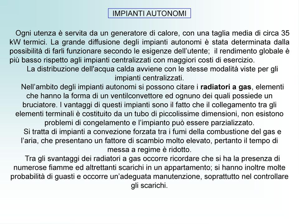 centralizzati con maggiori costi di esercizio. La distribuzione dell'acqua calda avviene con le stesse modalità viste per gli impianti centralizzati.