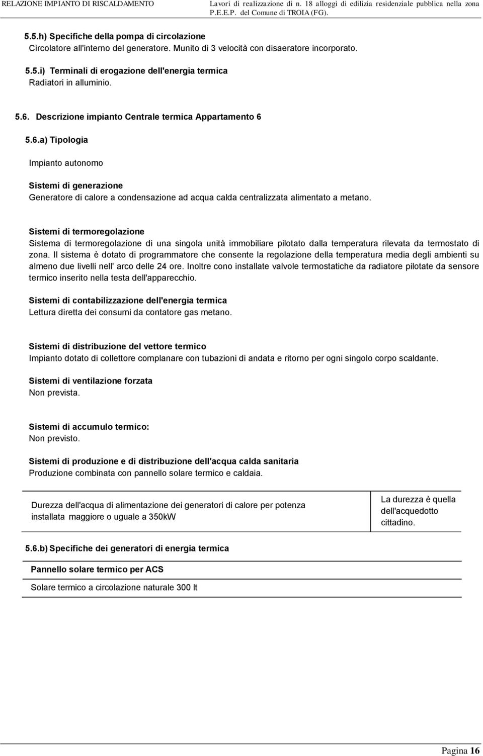 Sistemi di termoregolazione Sistema di termoregolazione di una singola unità immobiliare pilotato dalla temperatura rilevata da termostato di zona.