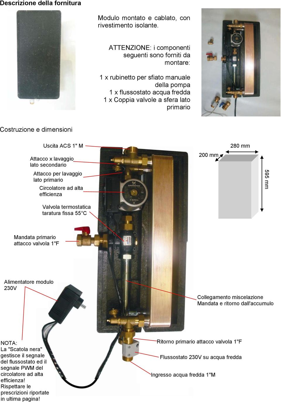 Uscita ACS 1" M Attacco x lavaggio lato secondario Attacco per lavaggio lato primario Circolatore ad alta efficienza Valvola termostatica taratura fissa 55 C 200 mm 280 mm Mandata primario attacco