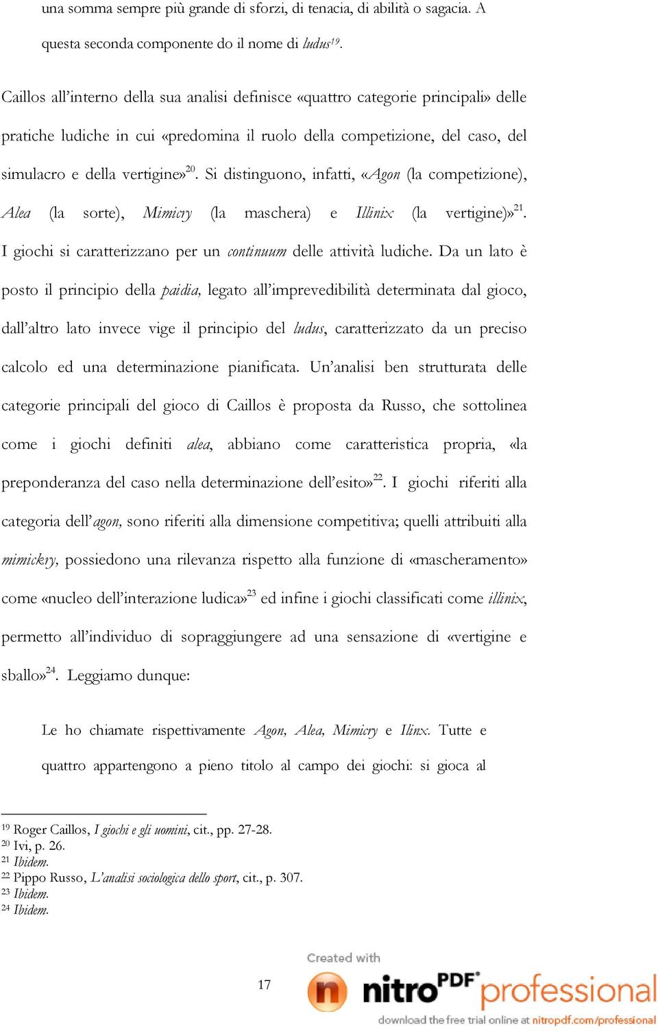 Si distinguono, infatti, «Agon (la competizione), Alea (la sorte), Mimicry (la maschera) e Illinix (la vertigine)» 21. I giochi si caratterizzano per un continuum delle attività ludiche.