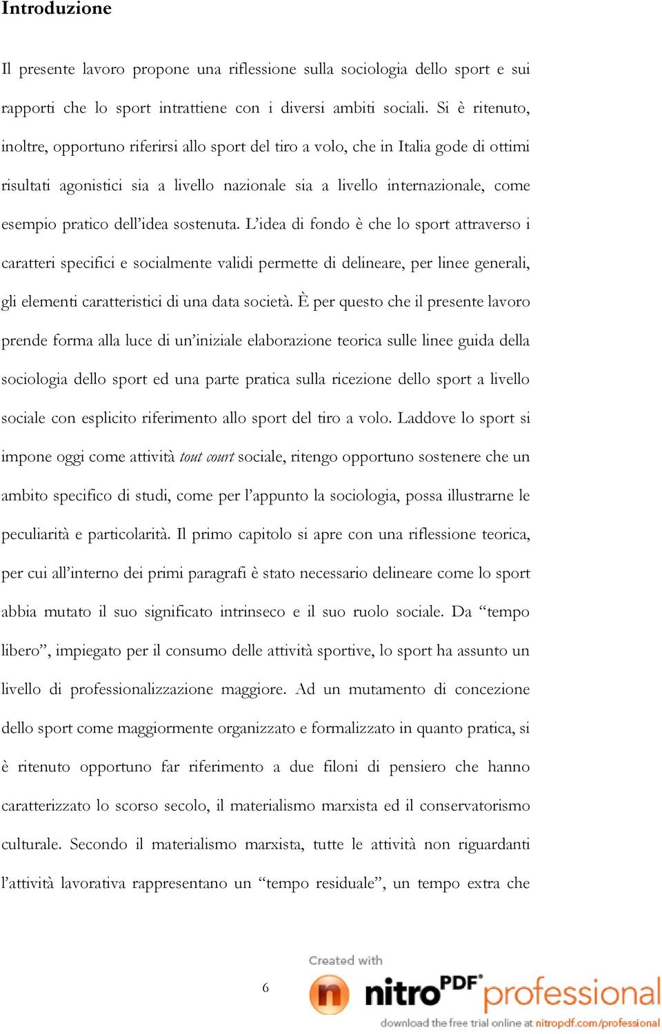 dell idea sostenuta. L idea di fondo è che lo sport attraverso i caratteri specifici e socialmente validi permette di delineare, per linee generali, gli elementi caratteristici di una data società.