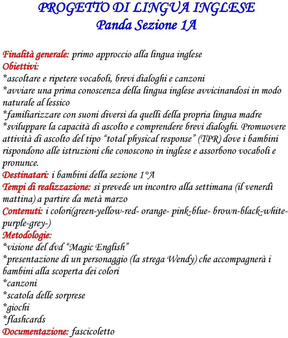 Promuovere attività di ascolto del tipo total physical response (TPR) dove i bambini rispondono alle istruzioni che conoscono in inglese e assorbono vocaboli e pronunce.