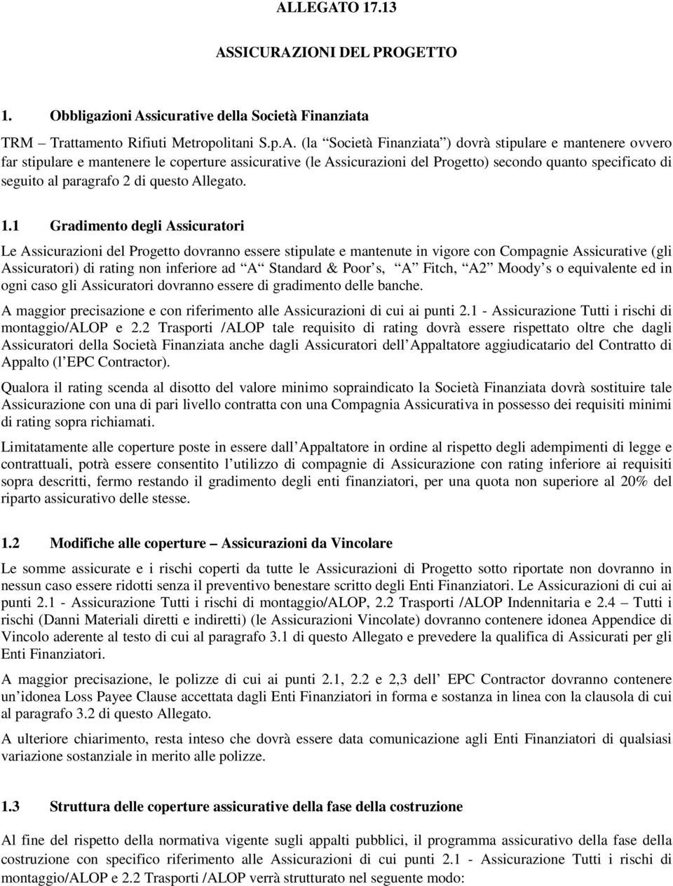 1 Gradimento degli Assicuratori Le Assicurazioni del Progetto dovranno essere stipulate e mantenute in vigore con Compagnie Assicurative (gli Assicuratori) di rating non inferiore ad A Standard &