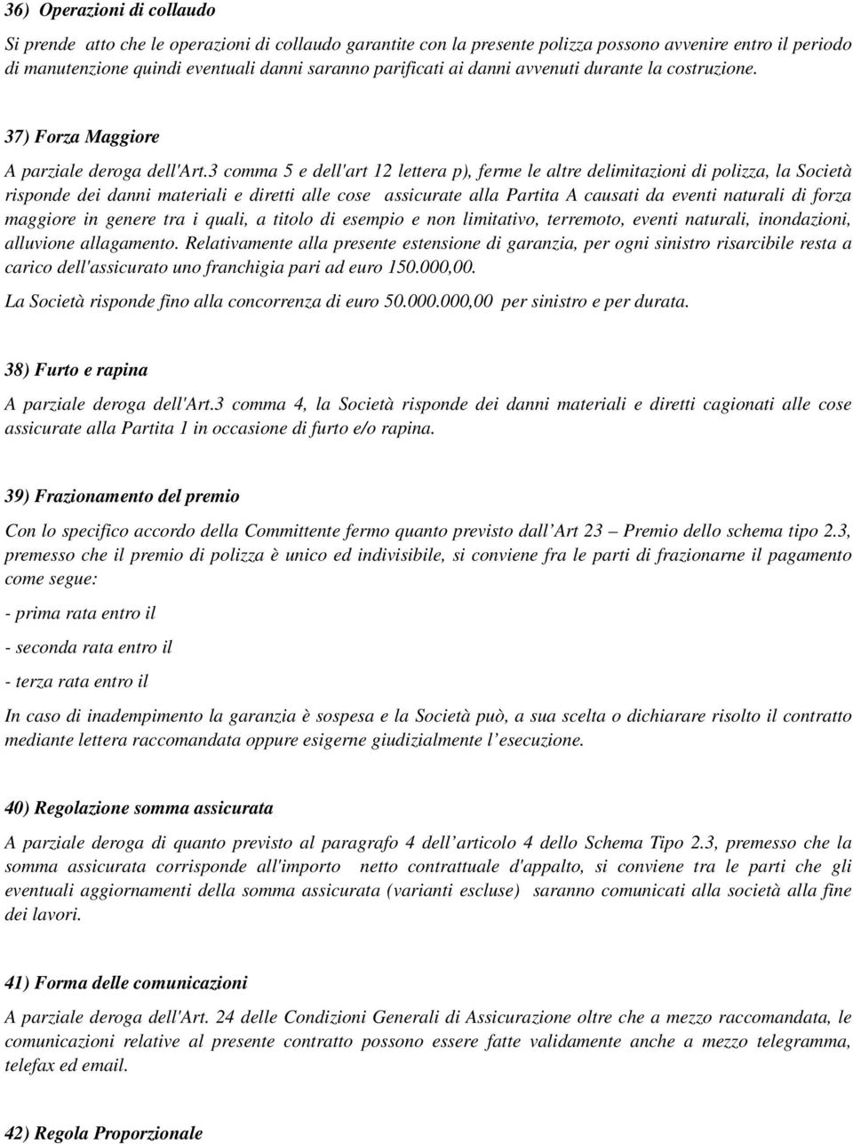 3 comma 5 e dell'art 12 lettera p), ferme le altre delimitazioni di polizza, la Società risponde dei danni materiali e diretti alle cose assicurate alla Partita A causati da eventi naturali di forza