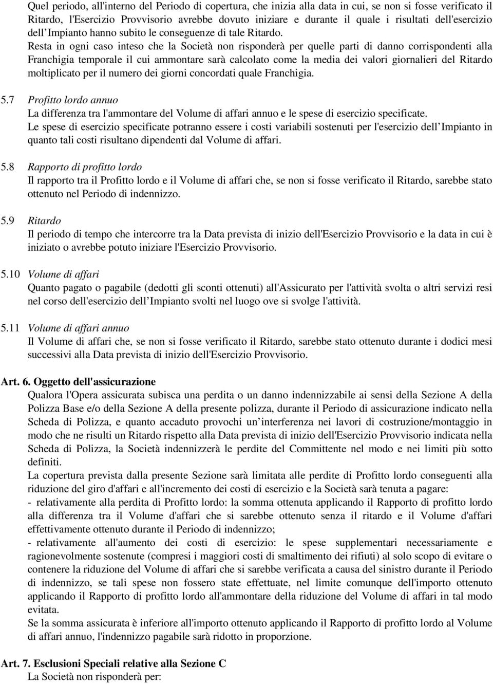 Resta in ogni caso inteso che la Società non risponderà per quelle parti di danno corrispondenti alla Franchigia temporale il cui ammontare sarà calcolato come la media dei valori giornalieri del