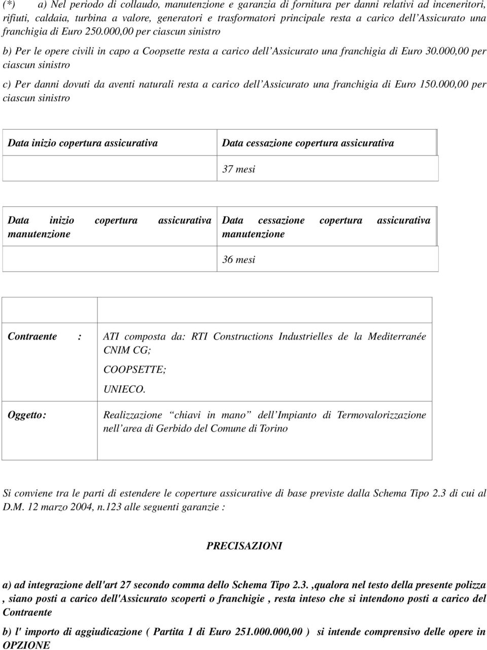 000,00 per ciascun sinistro c) Per danni dovuti da aventi naturali resta a carico dell Assicurato una franchigia di Euro 150.