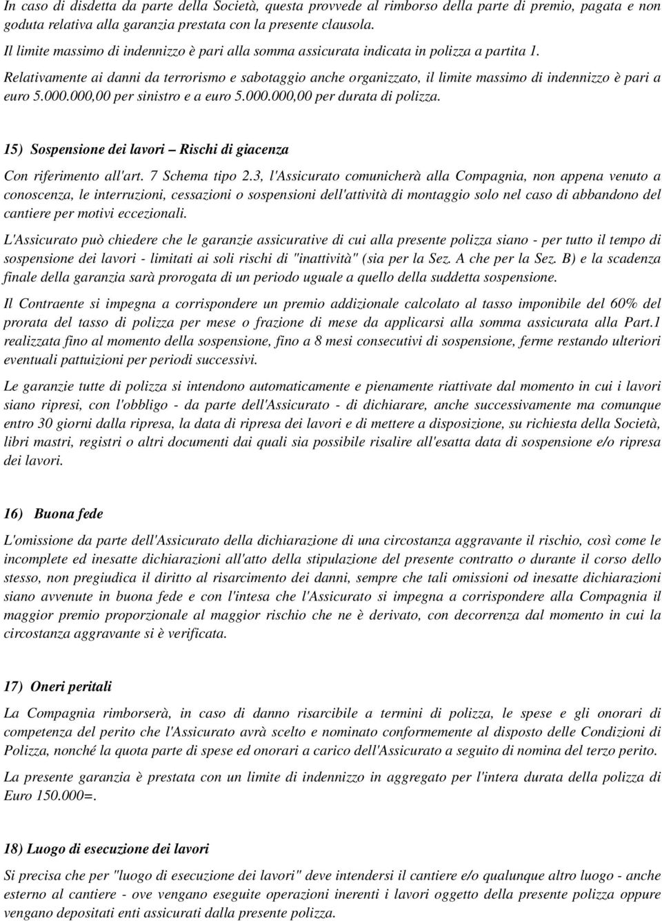 Relativamente ai danni da terrorismo e sabotaggio anche organizzato, il limite massimo di indennizzo è pari a euro 5.000.000,00 per sinistro e a euro 5.000.000,00 per durata di polizza.