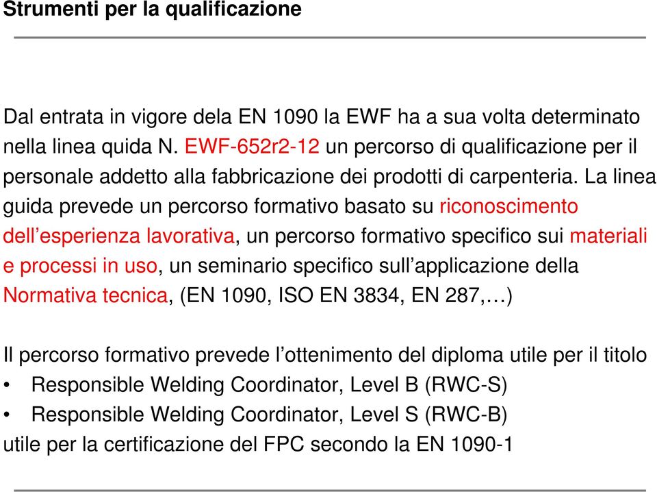 La linea guida prevede un percorso formativo basato su riconoscimento dell esperienza lavorativa, un percorso formativo specifico sui materiali e processi in uso, un seminario