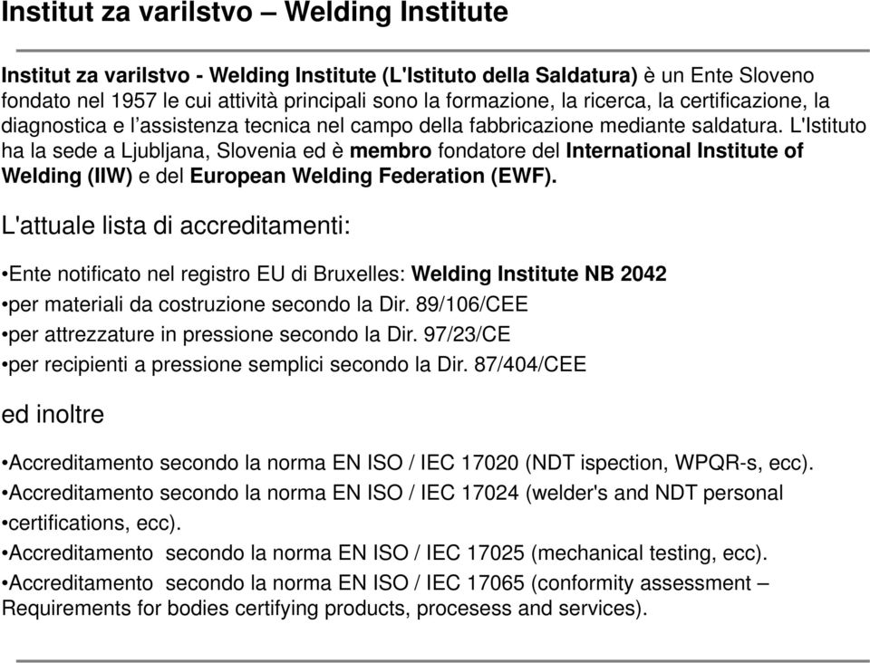 L'Istituto ha la sede a Ljubljana, Slovenia ed è membro fondatore del International Institute of Welding (IIW) e del European Welding Federation (EWF).