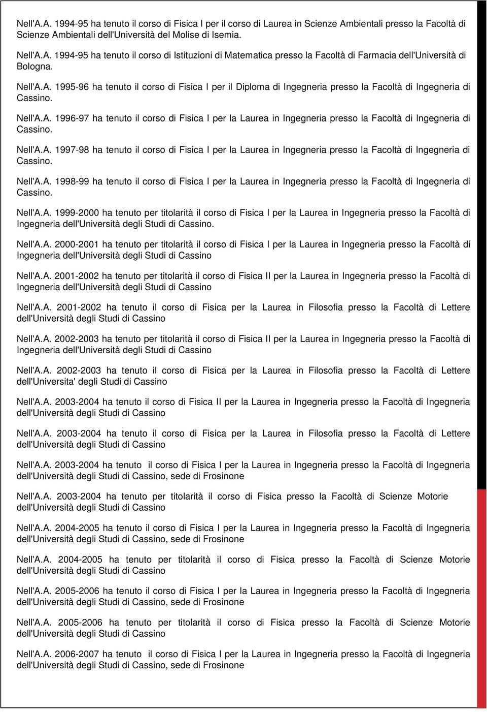 A. 1997-98 ha tenuto il corso di Fisica I per la Laurea in Ingegneria presso la Facoltà di Ingegneria di Nell'A.A. 1998-99 ha tenuto il corso di Fisica I per la Laurea in Ingegneria presso la Facoltà di Ingegneria di Nell'A.