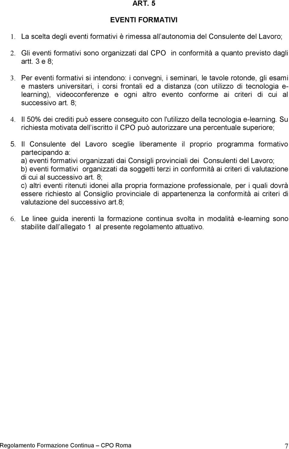 Per eventi formativi si intendono: i convegni, i seminari, le tavole rotonde, gli esami e masters universitari, i corsi frontali ed a distanza (con utilizzo di tecnologia e- learning),