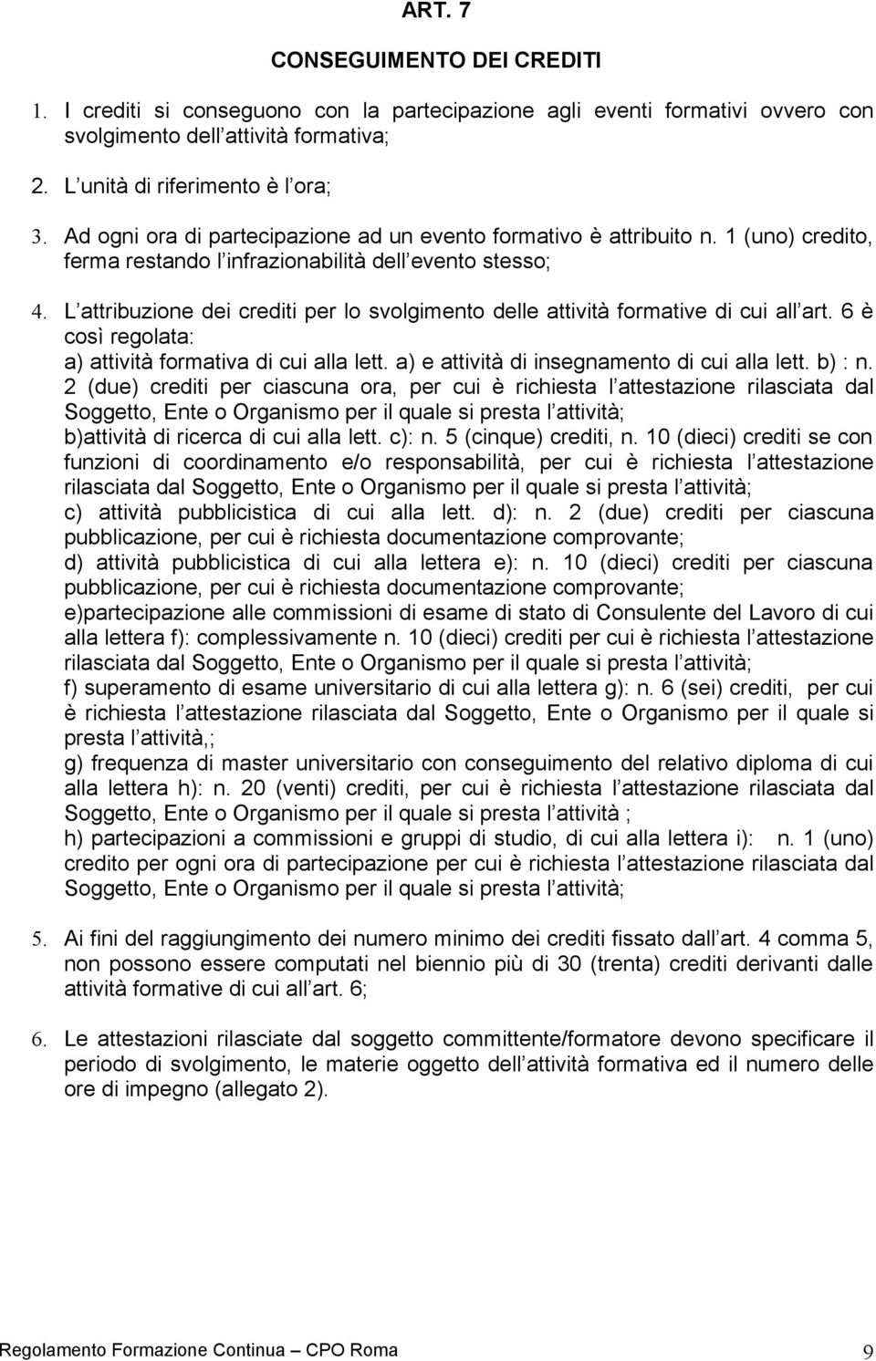 L attribuzione dei crediti per lo svolgimento delle attività formative di cui all art. 6 è così regolata: a) attività formativa di cui alla lett. a) e attività di insegnamento di cui alla lett.