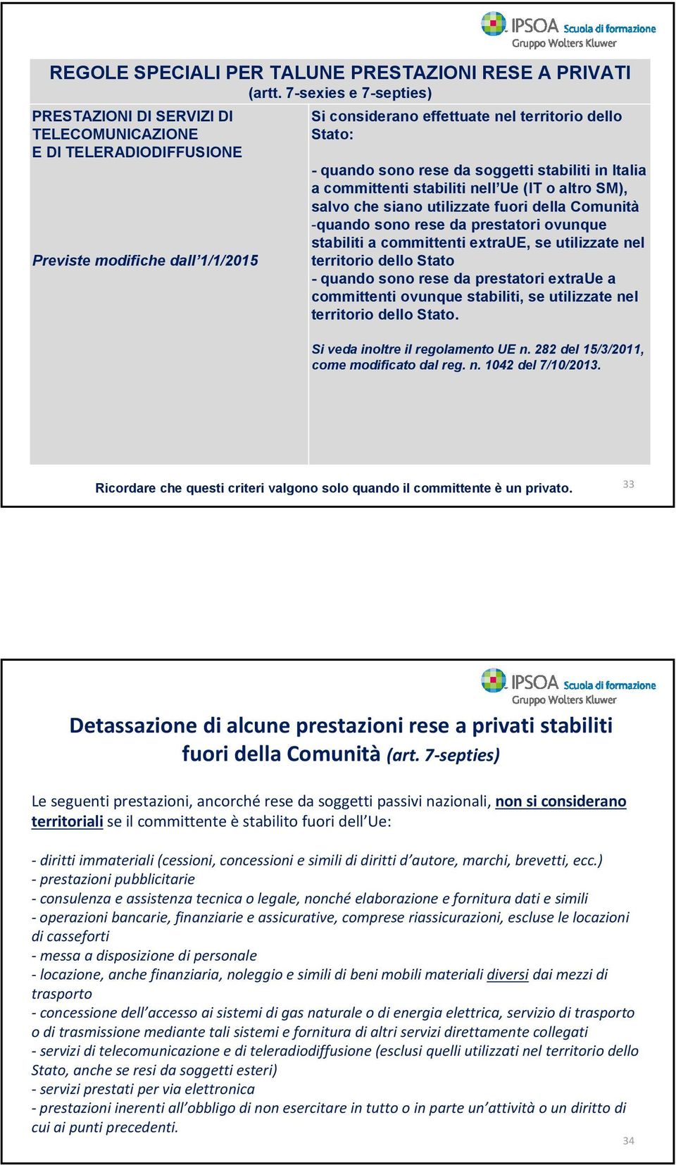 soggetti stabiliti in Italia a committenti stabiliti nell Ue (IT o altro SM), salvo che siano utilizzate fuori della Comunità -quando sono rese da prestatori ovunque stabiliti a committenti extraue,