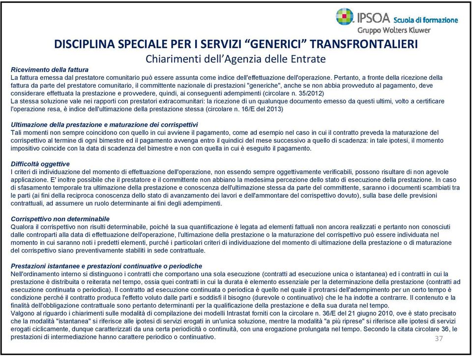 Pertanto, a fronte della ricezione della fattura da parte del prestatore comunitario, il committente nazionale di prestazioni "generiche", anche se non abbia provveduto al pagamento, deve considerare