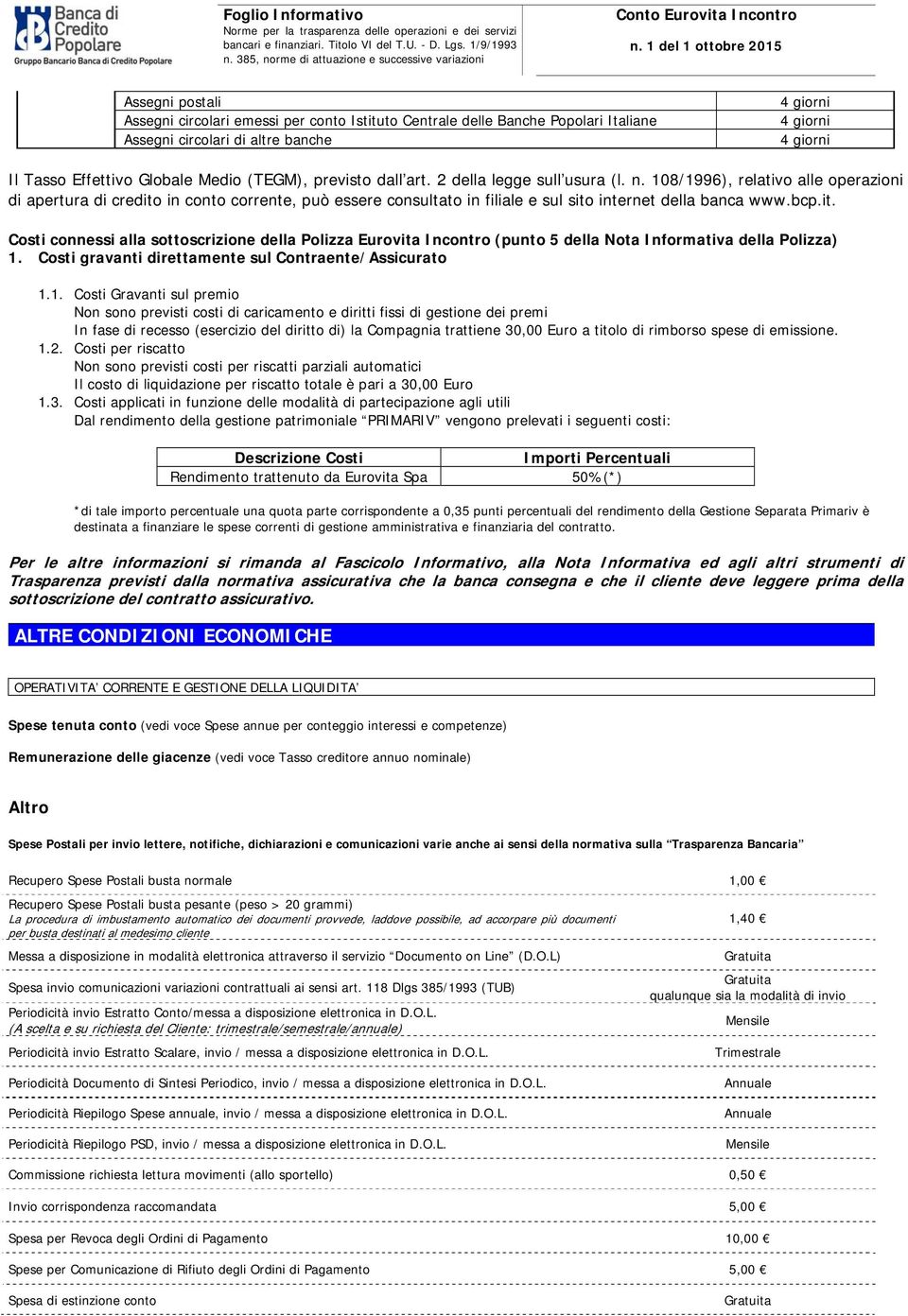 in conto corrente, può essere consultato in filiale e sul sito internet della banca www.bcp.it. Costi connessi alla sottoscrizione della Polizza Eurovita Incontro (punto 5 della Nota Informativa della Polizza) 1.