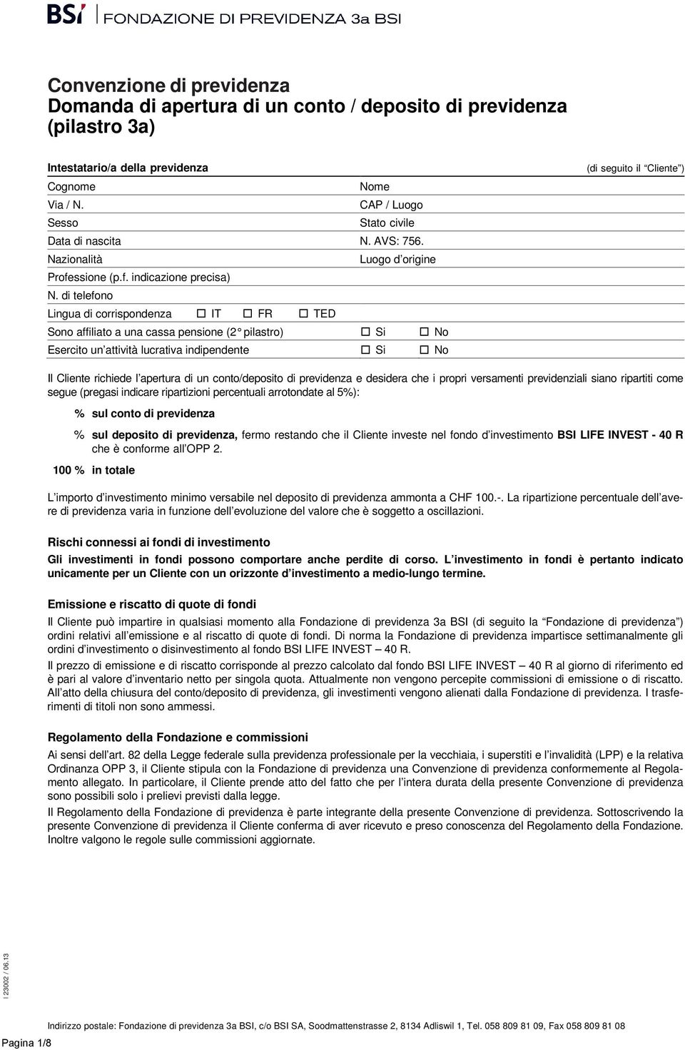 di telefono Lingua di corrispondenza IT FR TED Sono affiliato a una cassa pensione (2 pilastro) Si No Esercito un attività lucrativa indipendente Si No (di seguito il Cliente ) Il Cliente richiede l