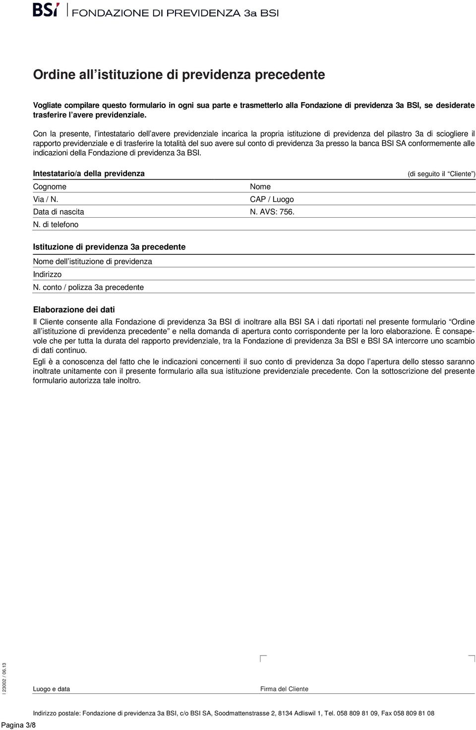 Con la presente, l intestatario dell avere previdenziale incarica la propria istituzione di previdenza del pilastro 3a di sciogliere il rapporto previdenziale e di trasferire la totalità del suo