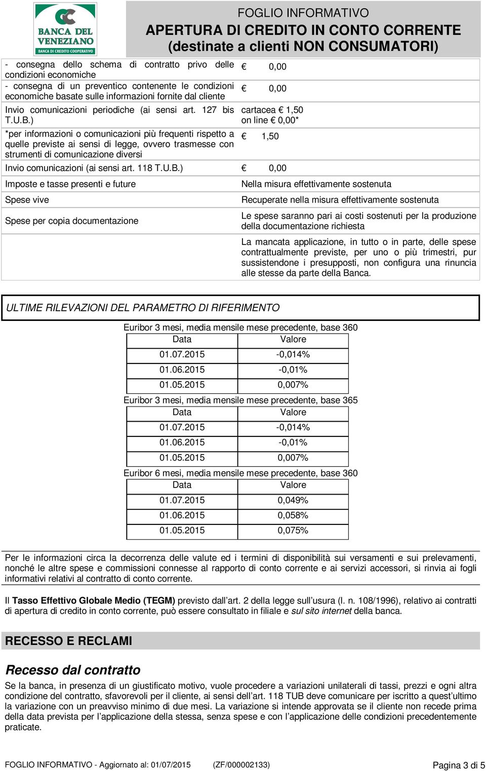 ) *per informazioni o comunicazioni più frequenti rispetto a quelle previste ai sensi di legge, ovvero trasmesse con strumenti di comunicazione diversi FOGLIO INFORMATIVO cartacea 1,50 on line * 1,50