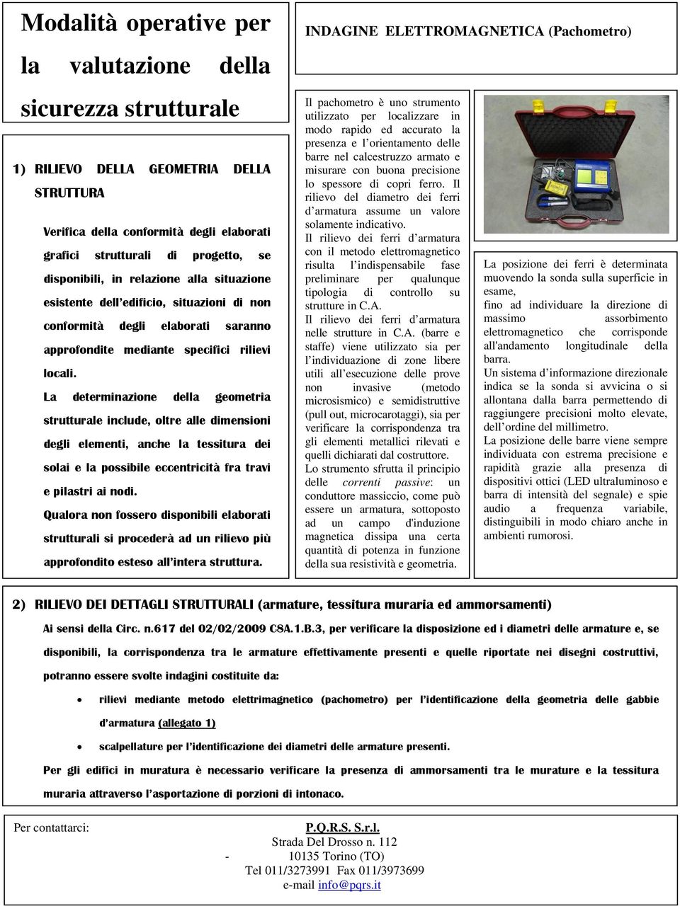 La determinazione della geometria strutturale include, oltre alle dimensioni degli elementi, anche la tessitura dei solai e la possibile eccentricità fra travi e pilastri ai nodi.