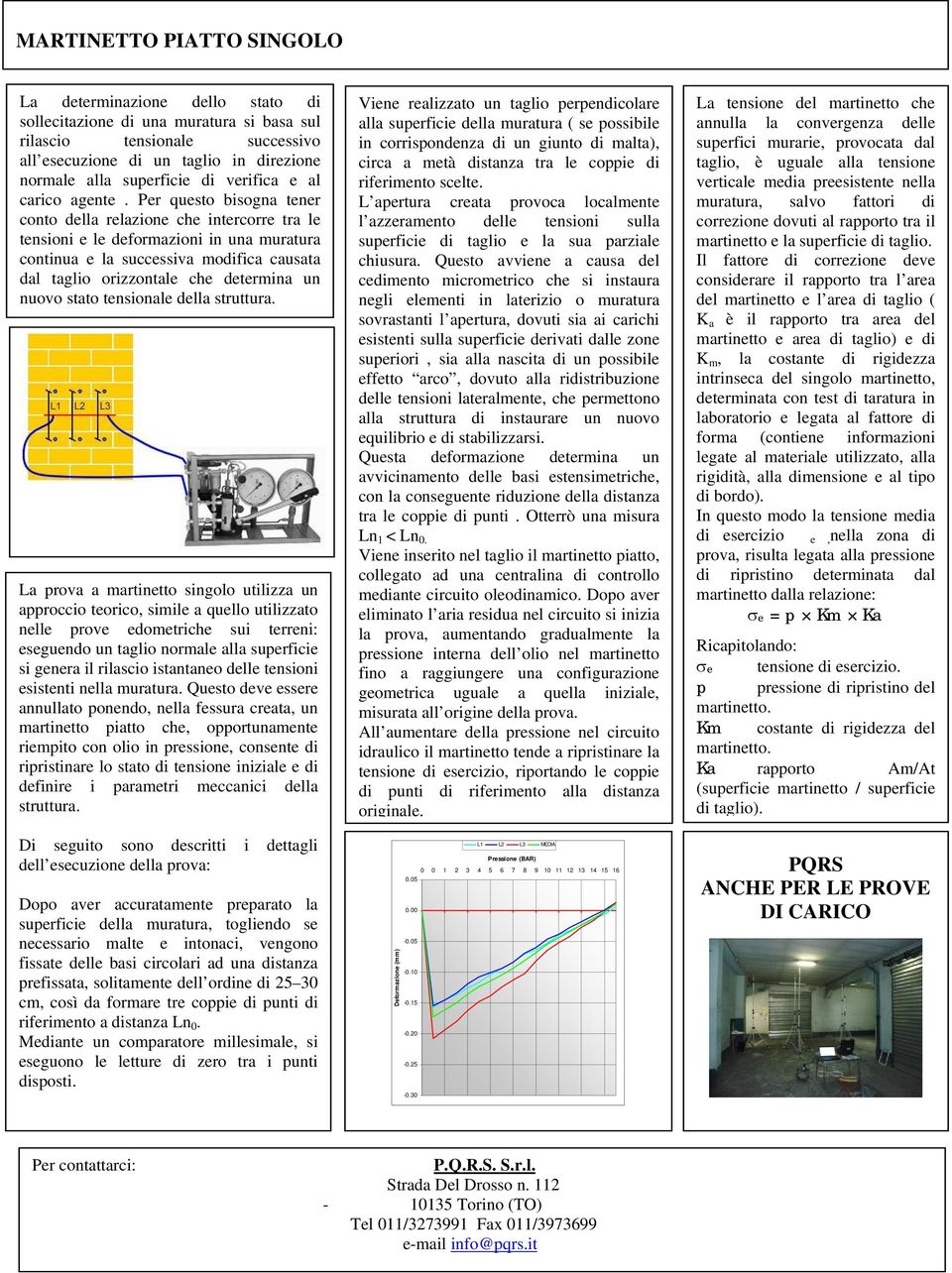 Per questo bisogna tener conto della relazione che intercorre tra le tensioni e le deformazioni in una muratura continua e la successiva modifica causata dal taglio orizzontale che determina un nuovo