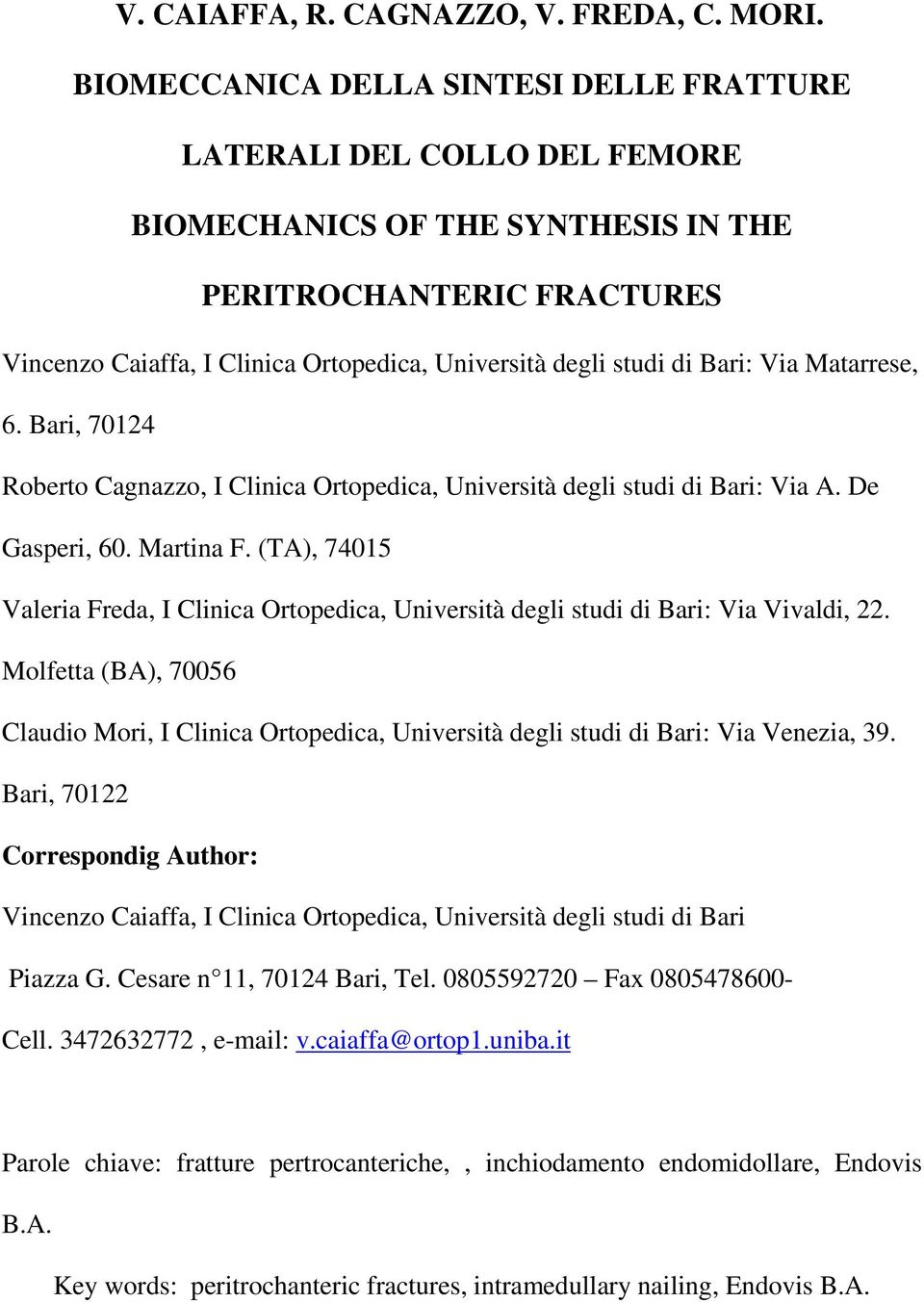 di Bari: Via Matarrese, 6. Bari, 70124 Roberto Cagnazzo, I Clinica Ortopedica, Università degli studi di Bari: Via A. De Gasperi, 60. Martina F.