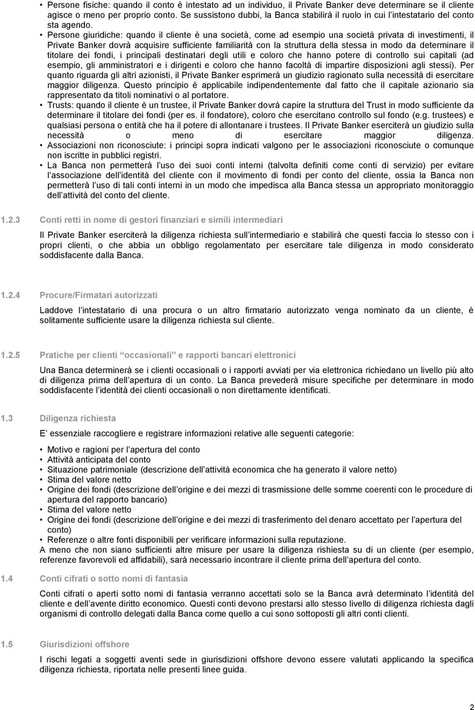 Persone giuridiche: quando il cliente è una società, come ad esempio una società privata di investimenti, il Private Banker dovrà acquisire sufficiente familiarità con la struttura della stessa in