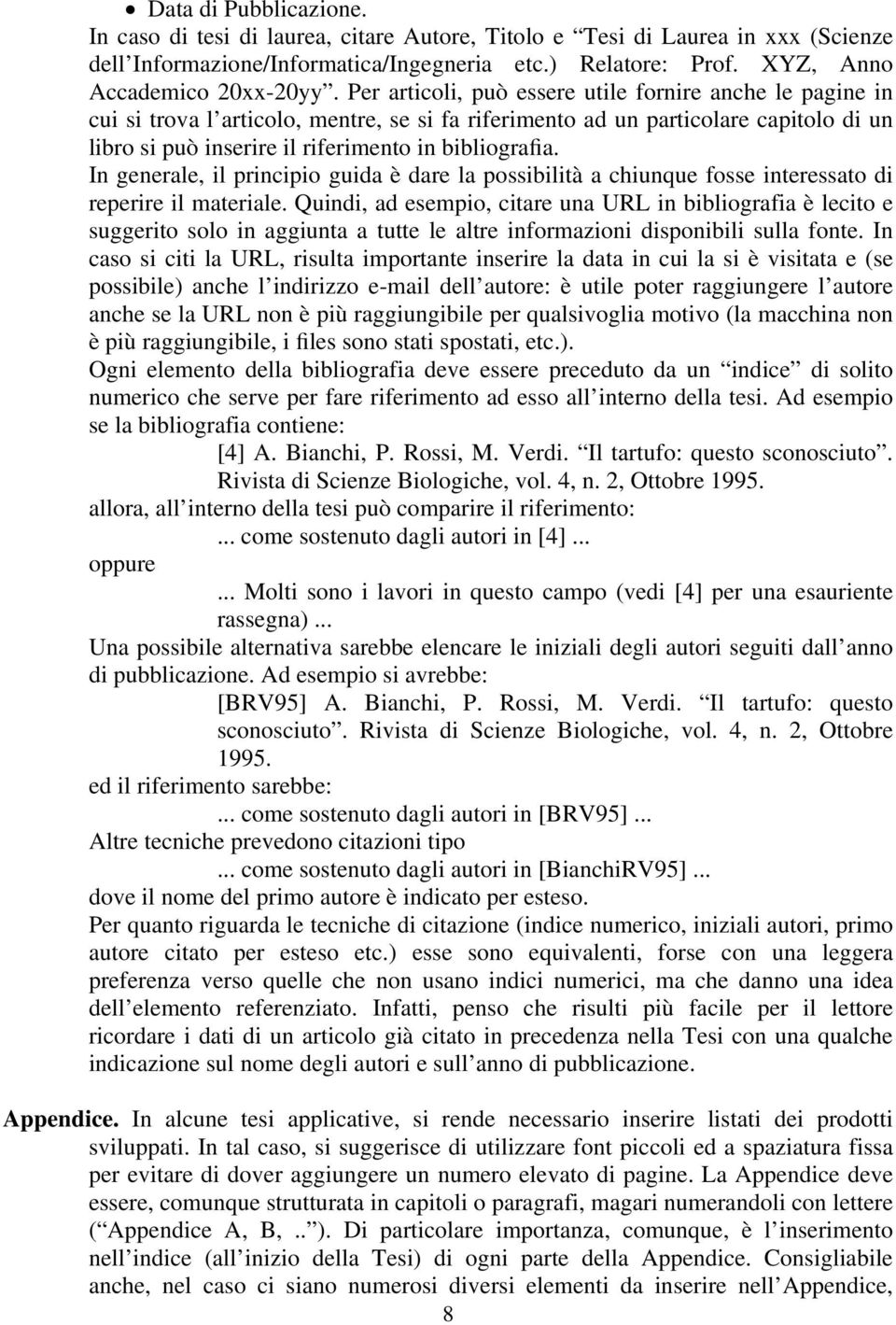 In generale, il principio guida è dare la possibilità a chiunque fosse interessato di reperire il materiale.