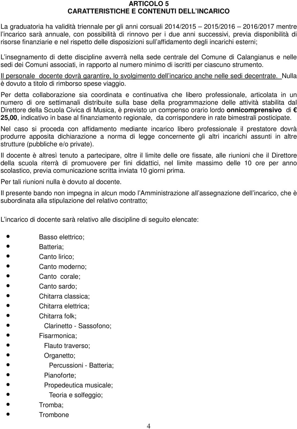 nella sede centrale del Comune di Calangianus e nelle sedi dei Comuni associati, in rapporto al numero minimo di iscritti per ciascuno strumento.