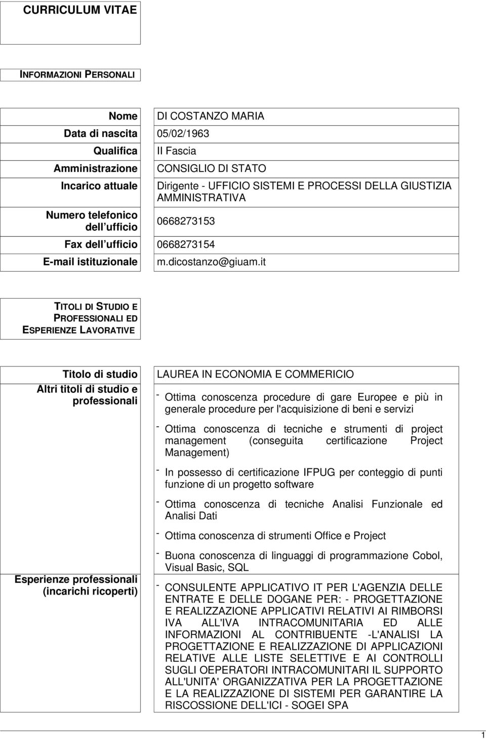 it TITOLI DI STUDIO E PROFESSIONALI ED ESPERIENZE LAVORATIVE Titolo di studio Altri titoli di studio e professionali LAUREA IN ECONOMIA E COMMERICIO - Ottima conoscenza procedure di gare Europee e