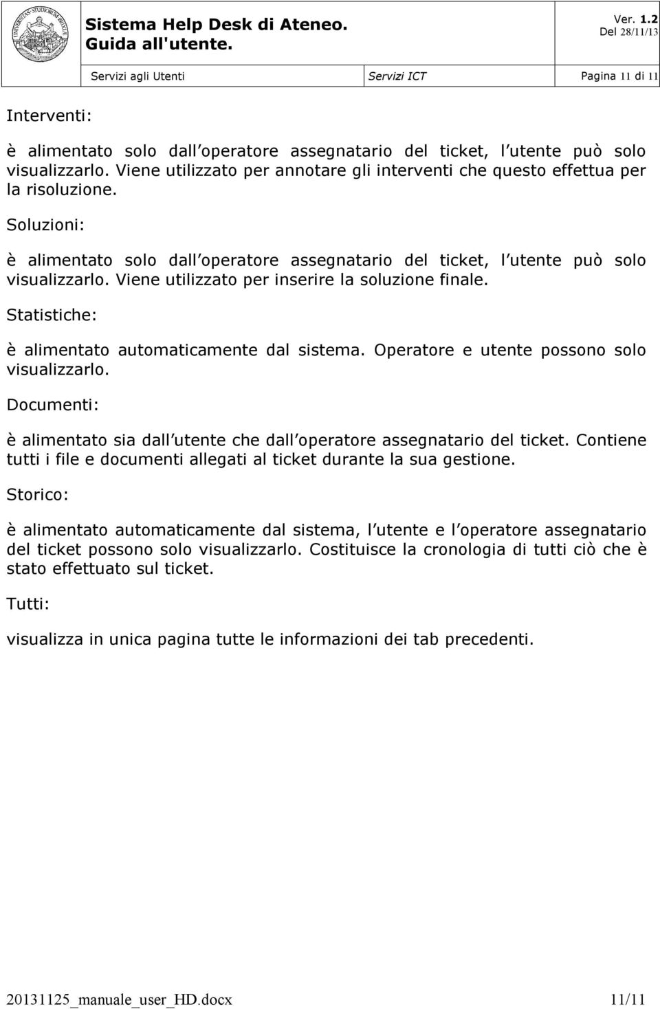 Viene utilizzato per inserire la soluzione finale. Statistiche: è alimentato automaticamente dal sistema. Operatore e utente possono solo visualizzarlo.