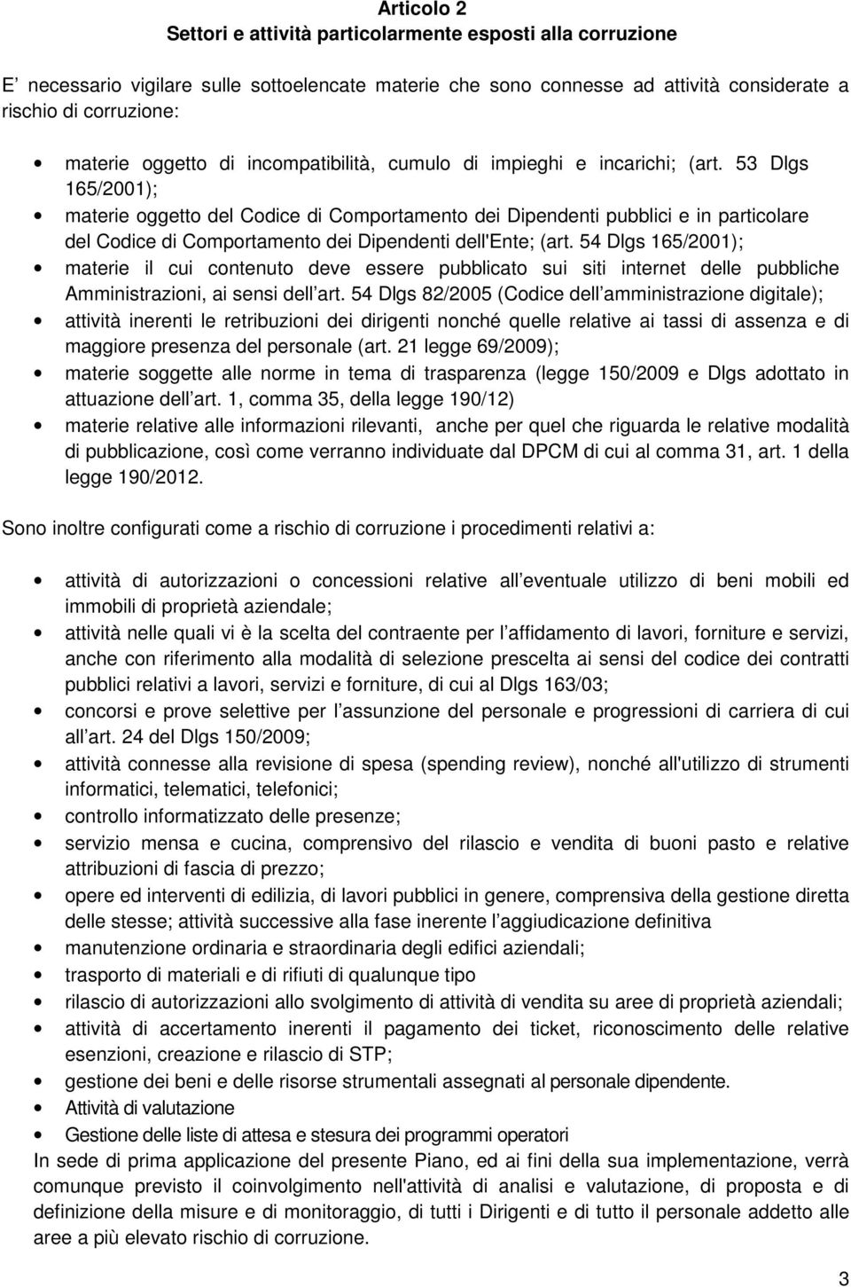 53 Dlgs 165/2001); materie oggetto del Codice di Comportamento dei Dipendenti pubblici e in particolare del Codice di Comportamento dei Dipendenti dell'ente; (art.