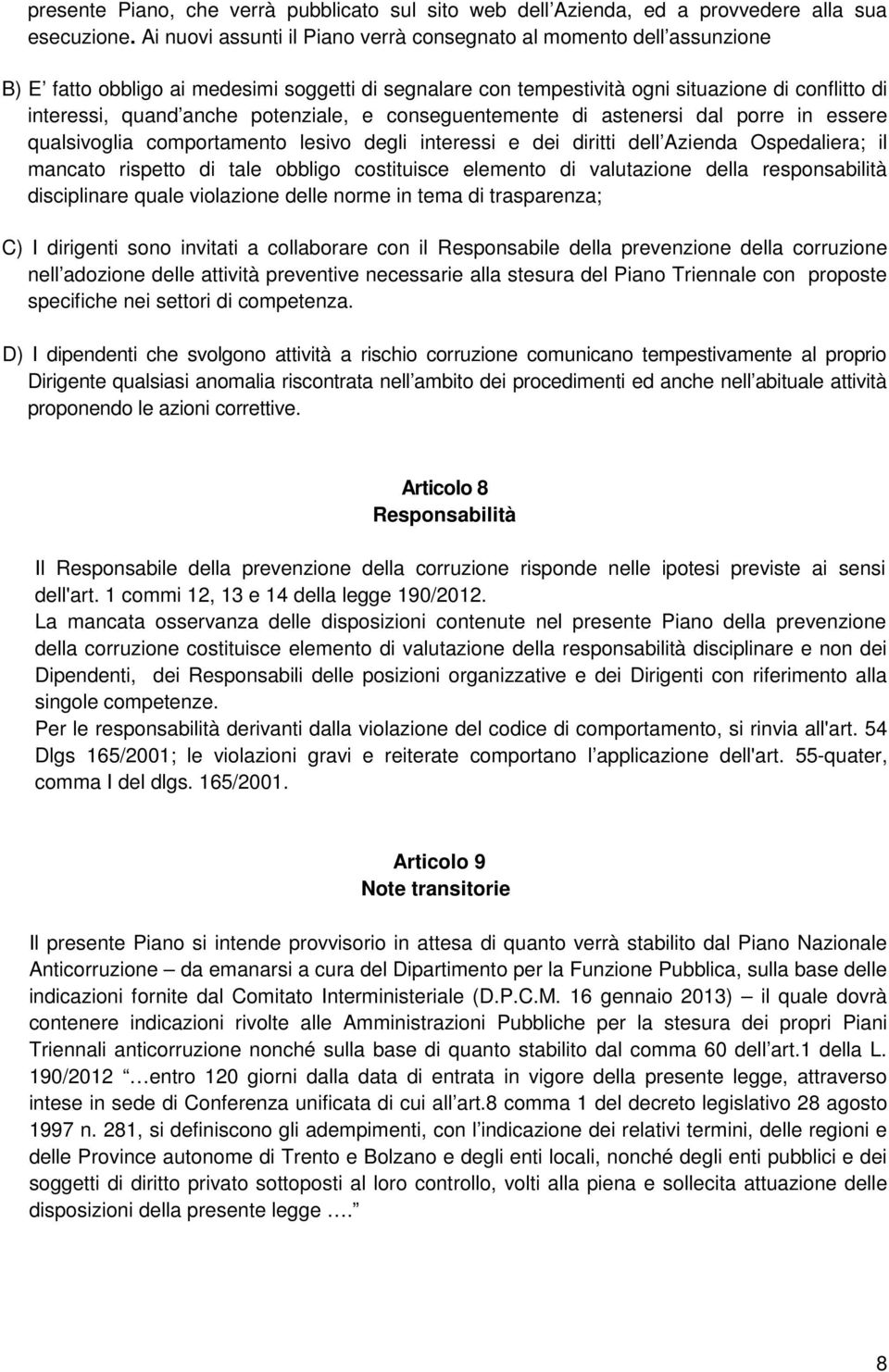 potenziale, e conseguentemente di astenersi dal porre in essere qualsivoglia comportamento lesivo degli interessi e dei diritti dell Azienda Ospedaliera; il mancato rispetto di tale obbligo