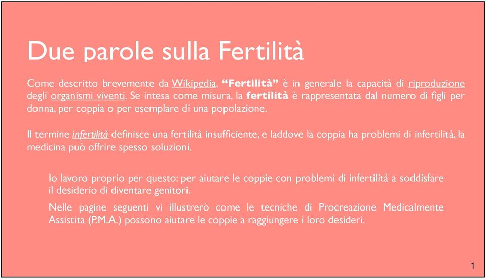 Il termine infertilità definisce una fertilità insufficiente, e laddove la coppia ha problemi di infertilità, la medicina può offrire spesso soluzioni.