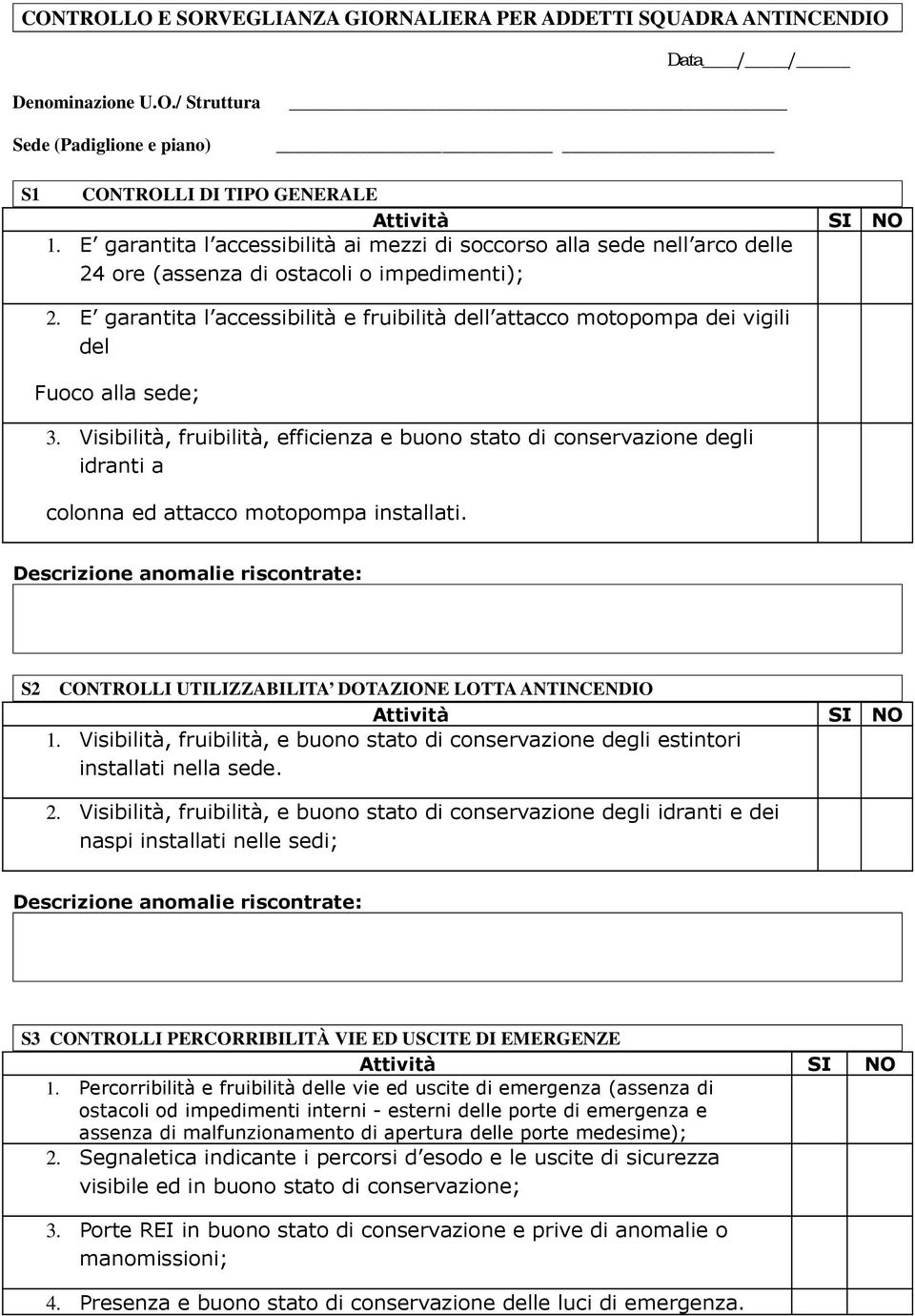 E garantita l accessibilità e fruibilità dell attacco motopompa dei vigili del Fuoco alla sede; 3.