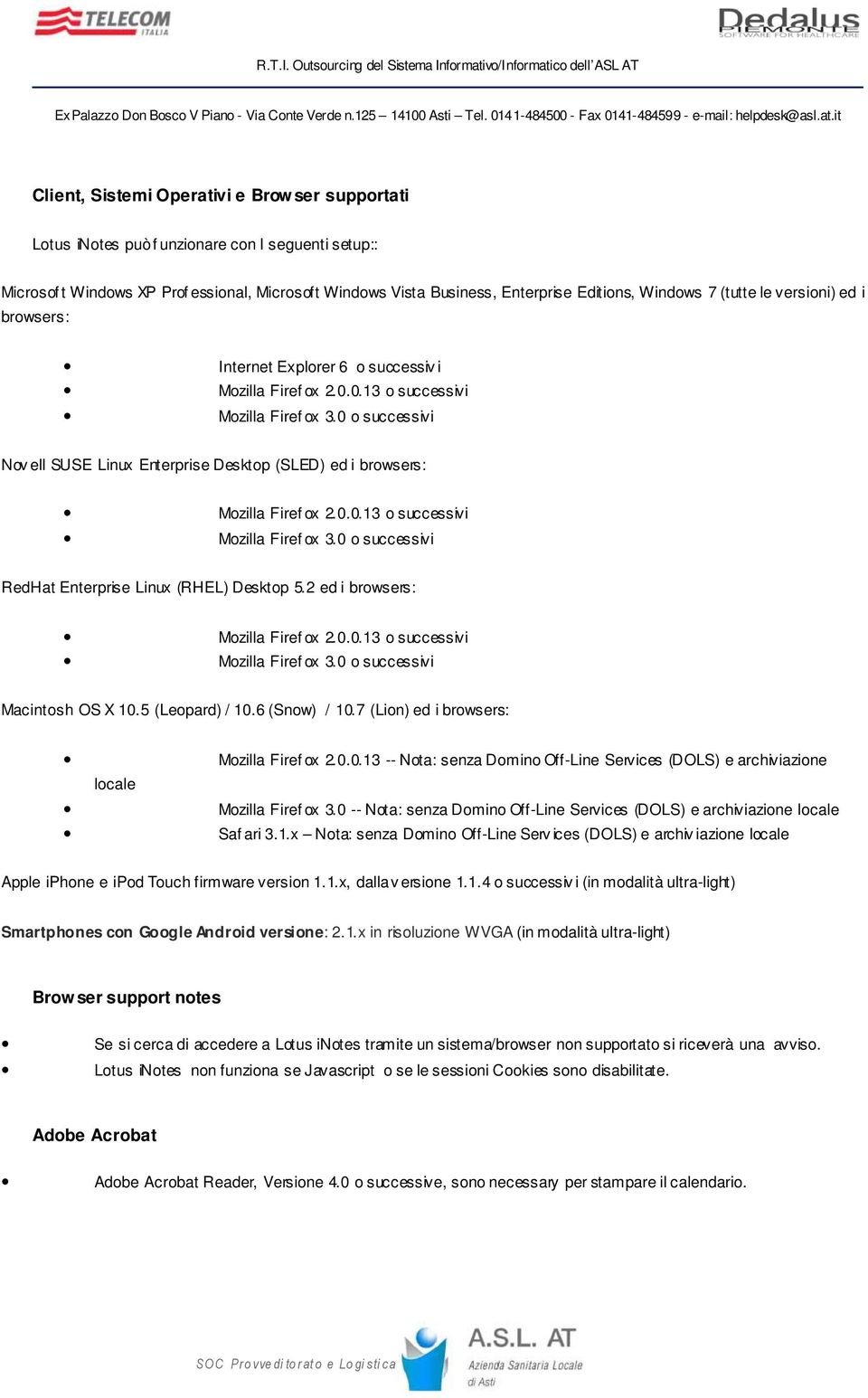 0 o successivi Nov ell SUSE Linux Enterprise Desktop (SLED) ed i browsers: Mozilla Firef ox 2.0.0.13 o successivi Mozilla Firef ox 3.0 o successivi RedHat Enterprise Linux (RHEL) Desktop 5.