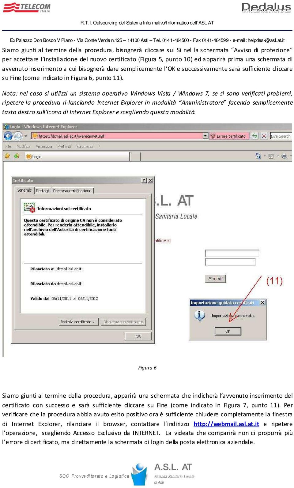 Nota: nel caso si utilizzi un sistema operativo Windows Vista / Windows 7, se si sono verificati problemi, ripetere la procedura ri-lanciando Internet Explorer in modalità Amministratore facendo