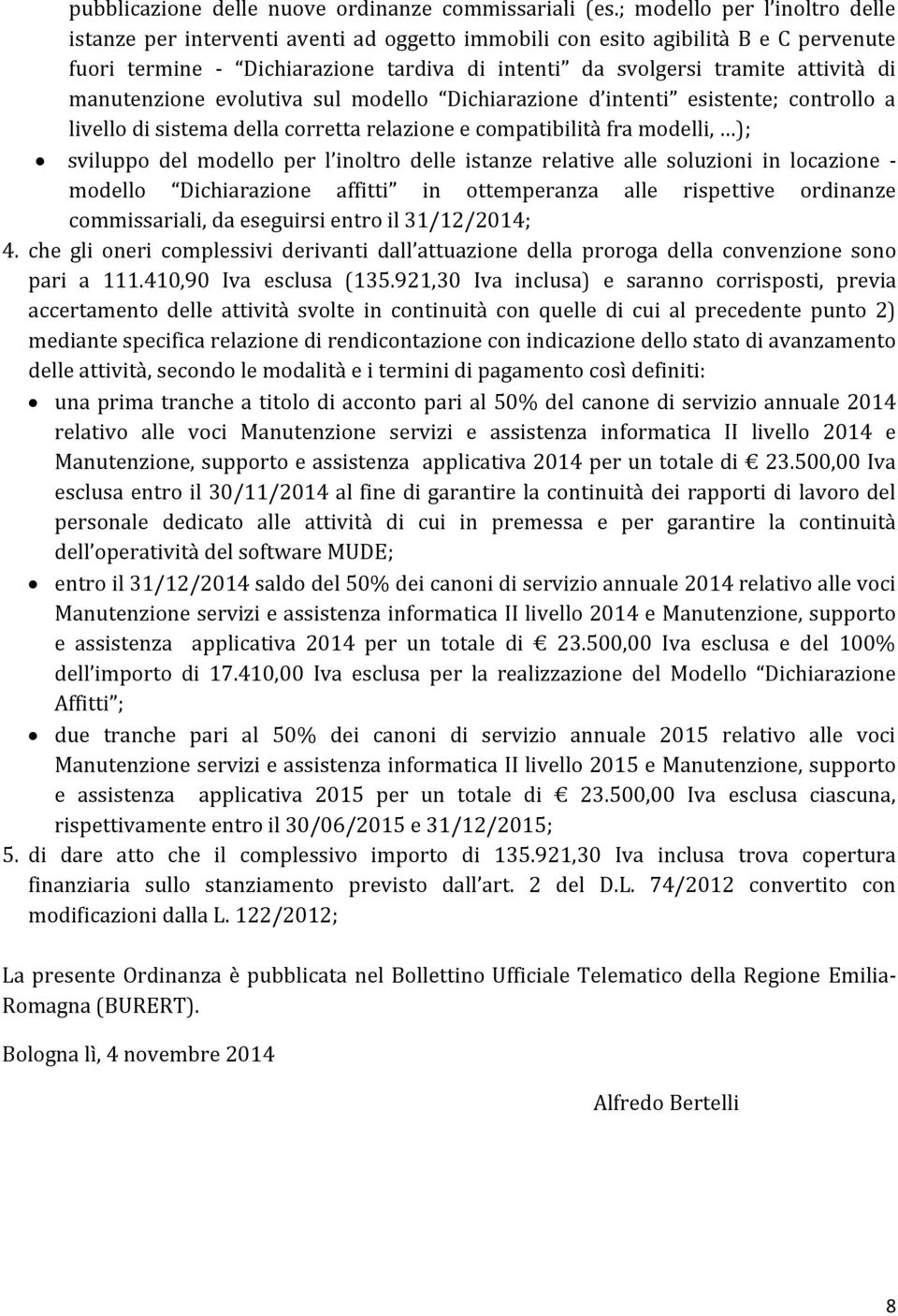 manutenzione evolutiva sul modello Dichiarazione d intenti esistente; controllo a livello di sistema della corretta relazione e compatibilità fra modelli, ); sviluppo del modello per l inoltro delle