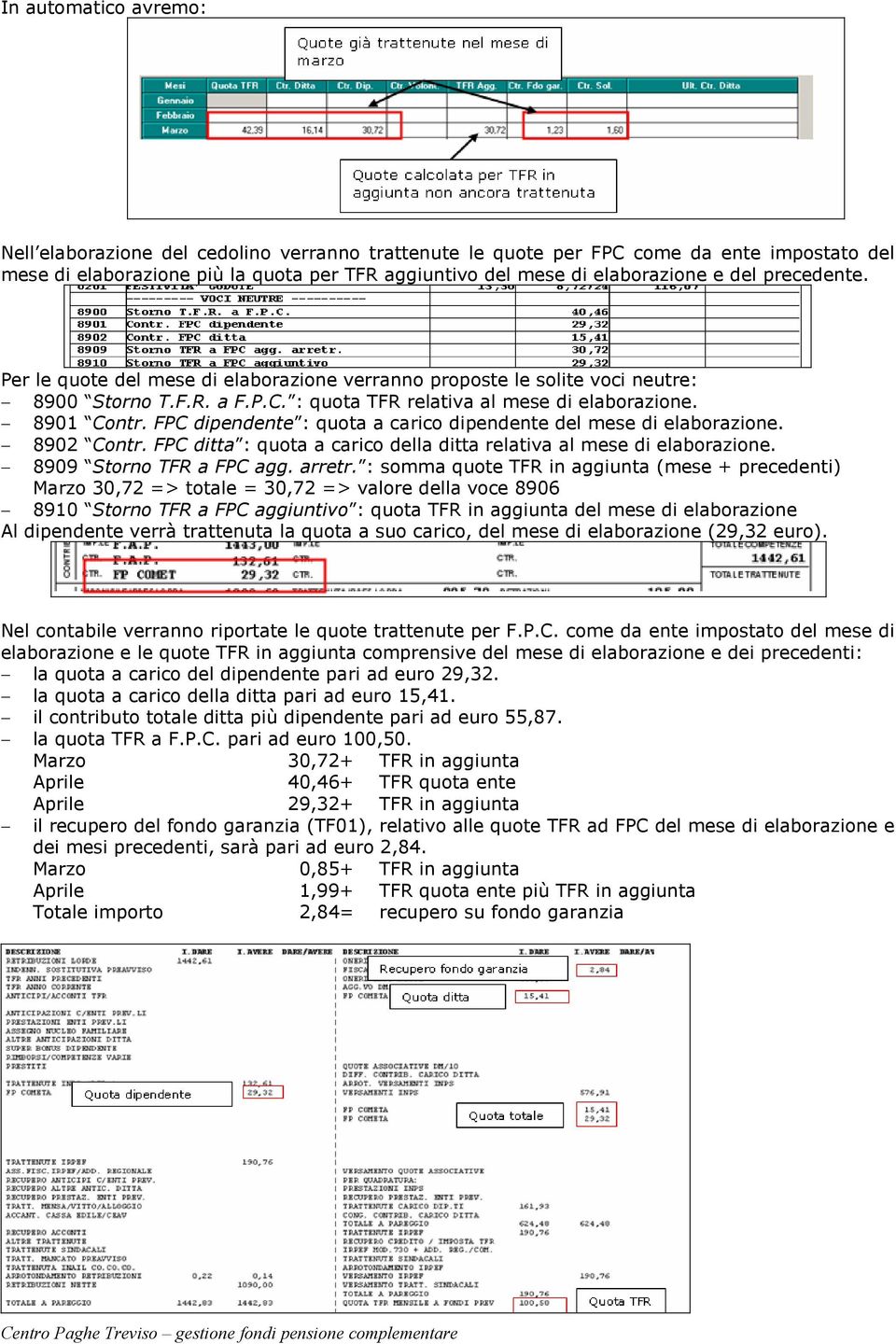 FPC dipendente : quota a carico dipendente del mese di elaborazione. 8902 Contr. FPC ditta : quota a carico della ditta relativa al mese di elaborazione. 8909 Storno TFR a FPC agg. arretr.