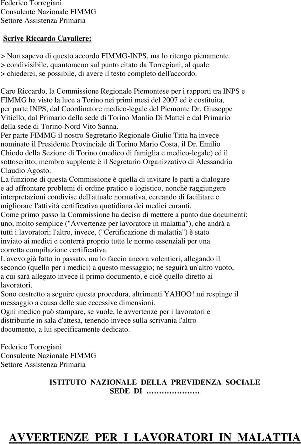 Caro Riccardo, la Commissione Regionale Piemontese per i rapporti tra INPS e FIMMG ha visto la luce a Torino nei primi mesi del 2007 ed è costituita, per parte INPS, dal Coordinatore medico-legale