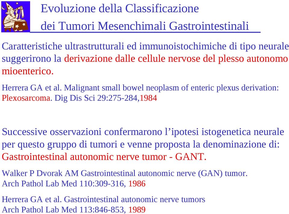 Dig Dis Sci 29:275-284,1984 Successive osservazioni confermarono l ipotesi istogenetica neurale per questo gruppo di tumori e venne proposta la denominazione di: Gastrointestinal