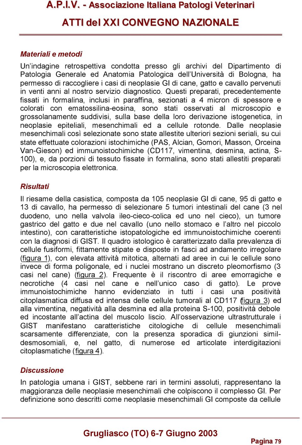 Questi preparati, precedentemente fissati in formalina, inclusi in paraffina, sezionati a 4 micron di spessore e colorati con ematossilina-eosina, sono stati osservati al microscopio e