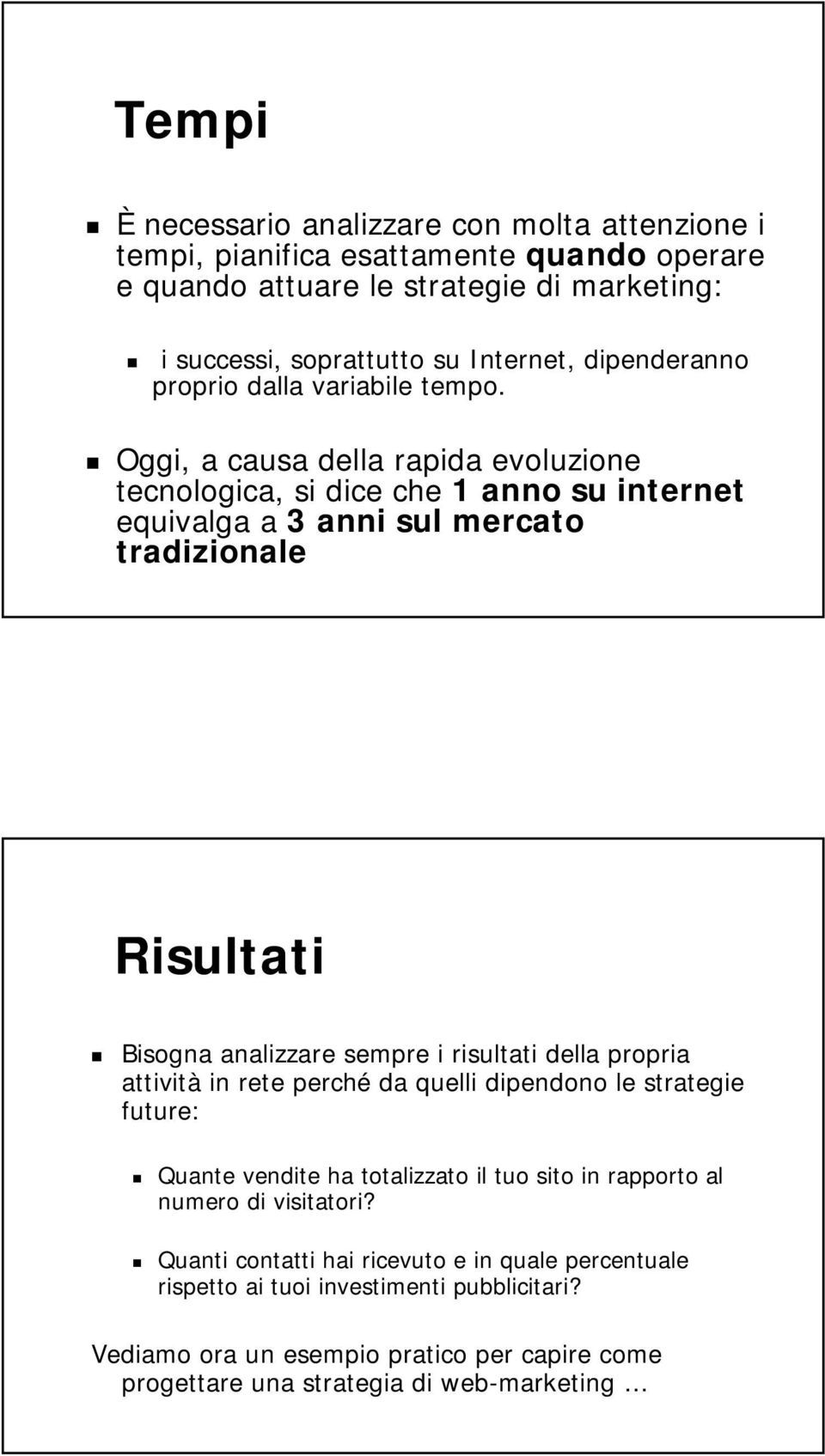 Oggi, a causa della rapida evoluzione tecnologica, si dice che 1 anno su internet equivalga a 3 anni sul mercato tradizionale Risultati Bisogna analizzare sempre i risultati della