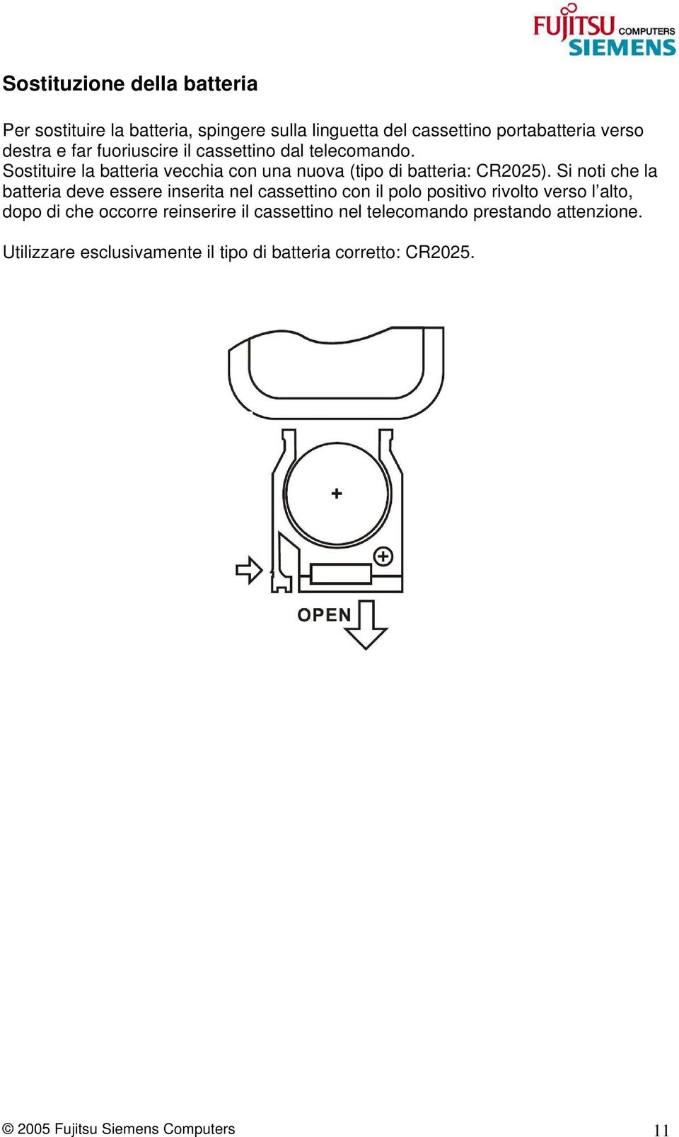 Si noti che la batteria deve essere inserita nel cassettino con il polo positivo rivolto verso l alto, dopo di che occorre