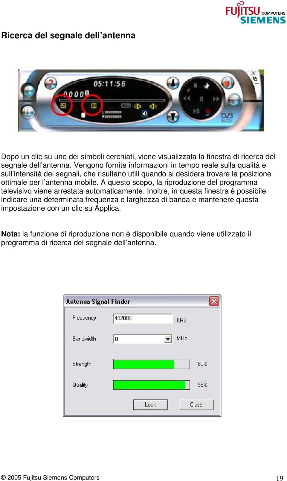 A questo scopo, la riproduzione del programma televisivo viene arrestata automaticamente.