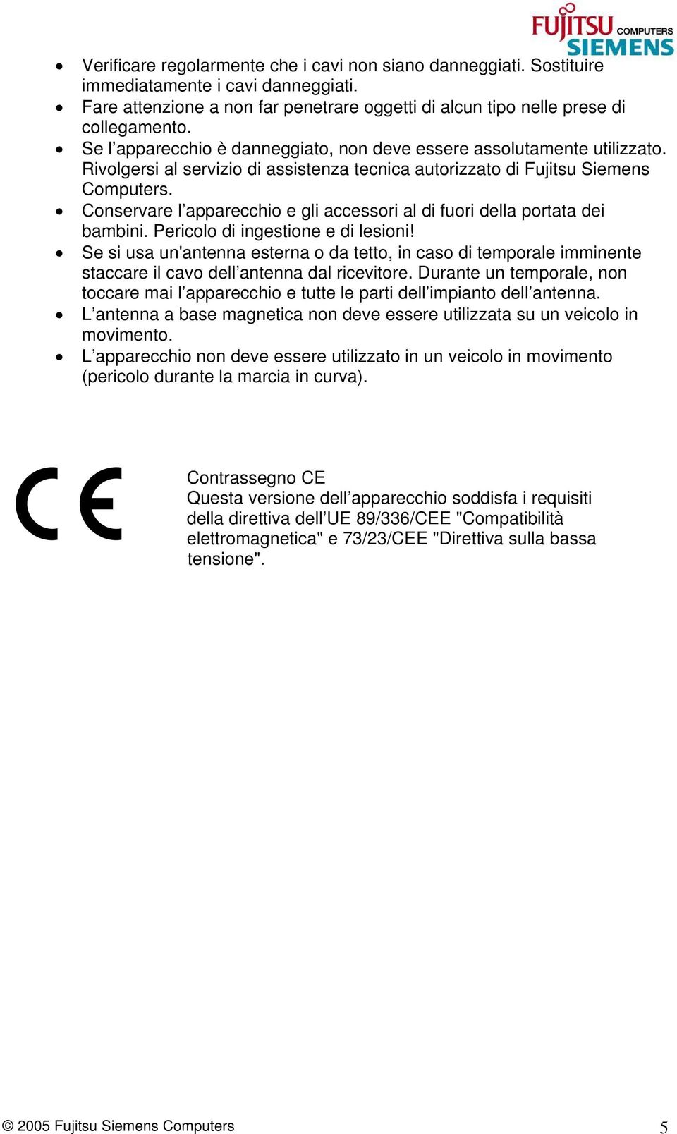 Conservare l apparecchio e gli accessori al di fuori della portata dei bambini. Pericolo di ingestione e di lesioni!