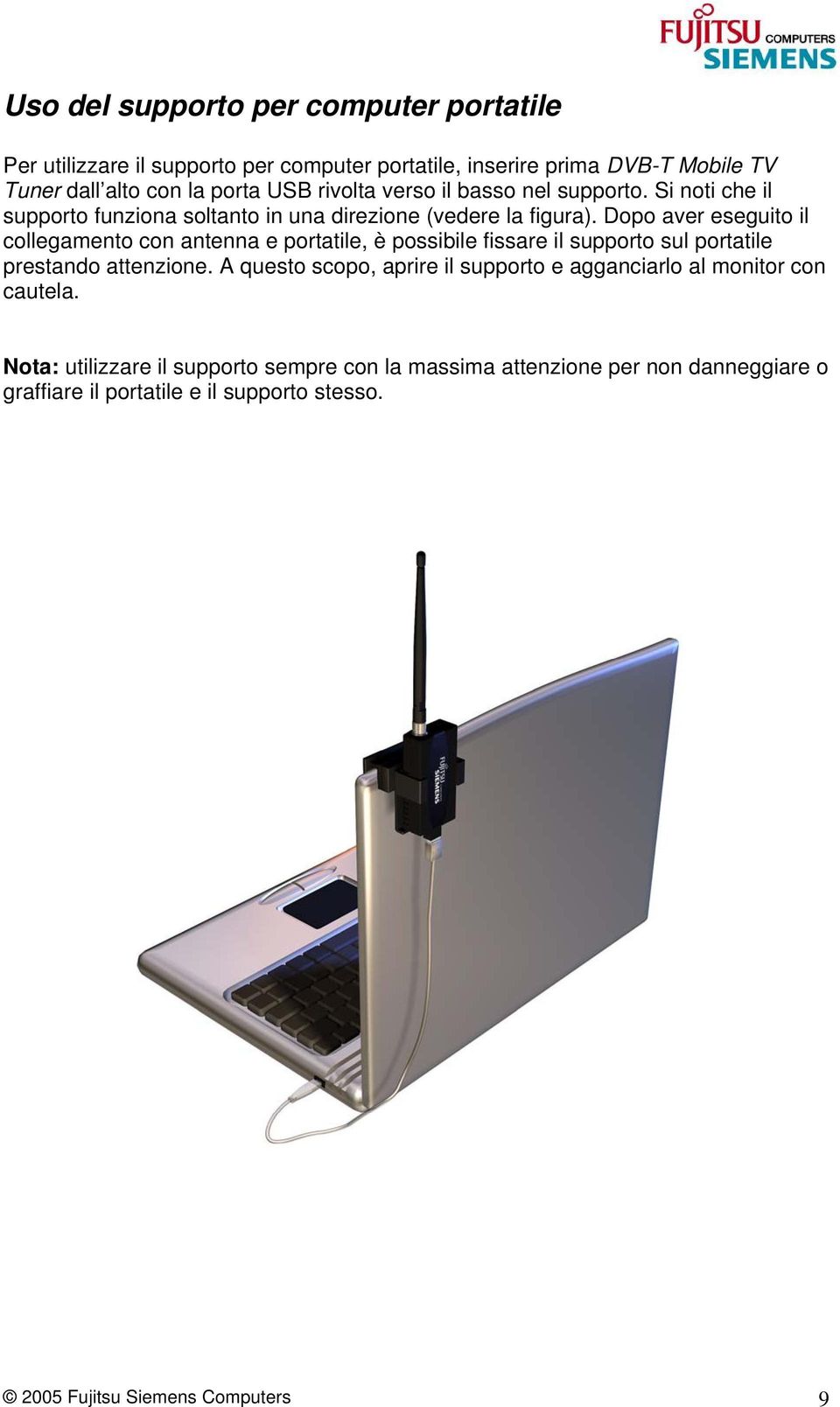 Dopo aver eseguito il collegamento con antenna e portatile, è possibile fissare il supporto sul portatile prestando attenzione.