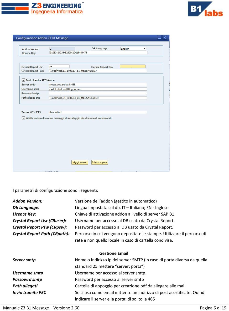IT Italiano; EN - Inglese Chiave di attivazione addon a livello di server SAP B1 Username per accesso al DB usato da Crystal Report. Password per accesso al DB usato da Crystal Report.
